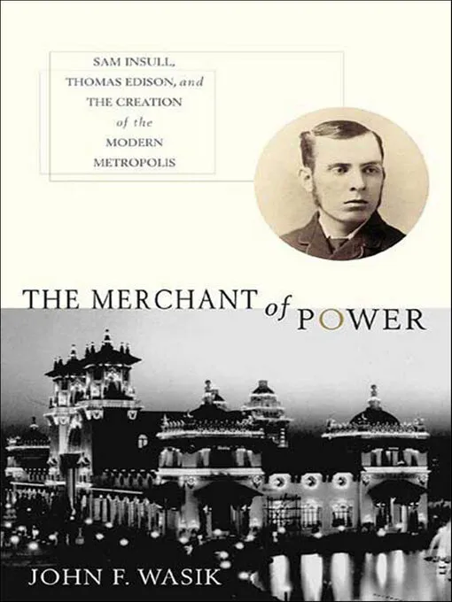 The Merchant of Power: Sam Insull&#44; Thomas Edison&#44; and the Creation of the Modern Metropolis