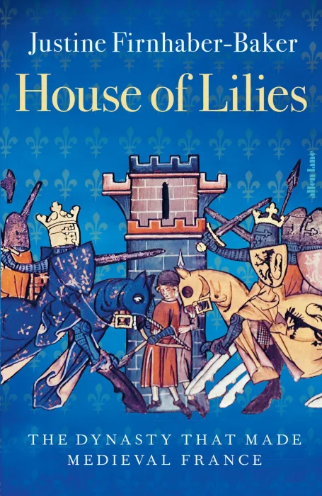 House of Lilies: The Dynasty that Made Medieval France&#44; UK Edition