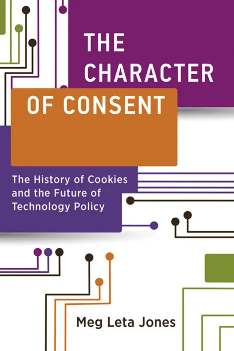 The Character of Consent: The History of Cookies and the Future of Technology Policy (Information Policy)