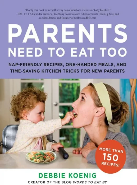 Parents Need to Eat Too: Nap-Friendly Recipes&#44; One-Handed Meals&#44; and Time-Saving Kitchen Tricks for New Parents