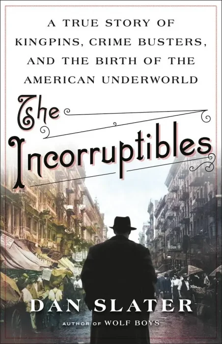 The Incorruptibles: A True Story of Kingpins&#44; Crime Busters&#44; and the Birth of the American Underworld
