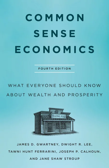 Common Sense Economics: What Everyone Should Know About Wealth and Prosperity&#44; 4th Edition