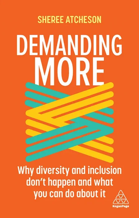 Demanding More: Why Diversity and Inclusion Don't Happen and What You Can Do About It