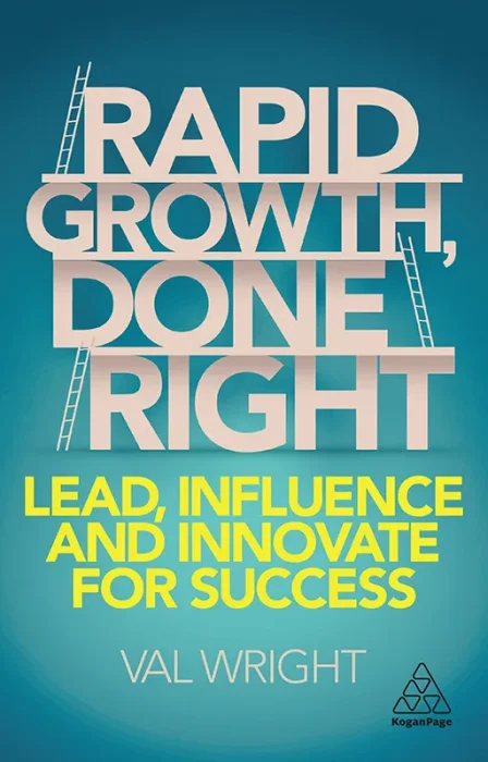 Rapid Growth&#44; Done Right: Lead&#44; Influence and Innovate for Success