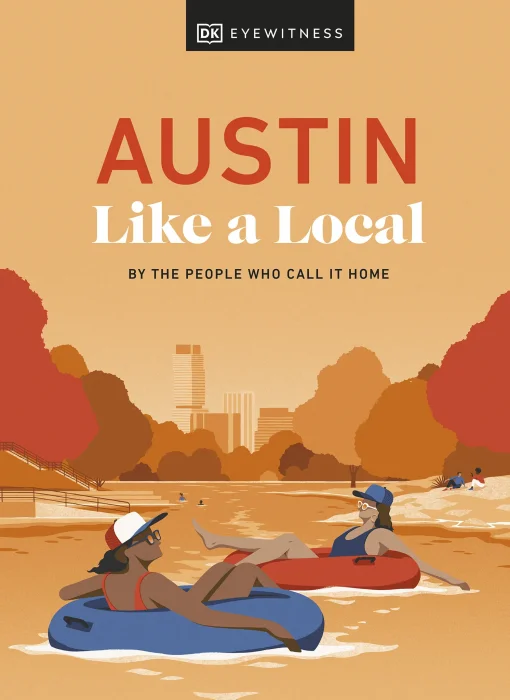 Austin Like a Local: By the People Who Call It Home (Local Travel Guide)&#44; 2024 Edition