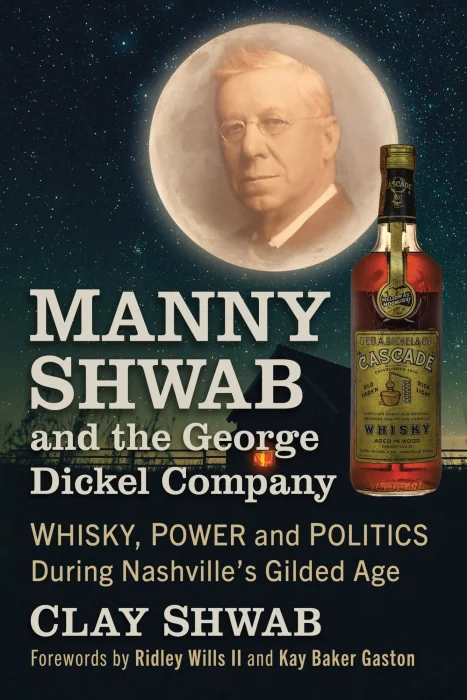 Manny Shwab and the George Dickel Company: Whisky&#44; Power and Politics During Nashville's Gilded Age