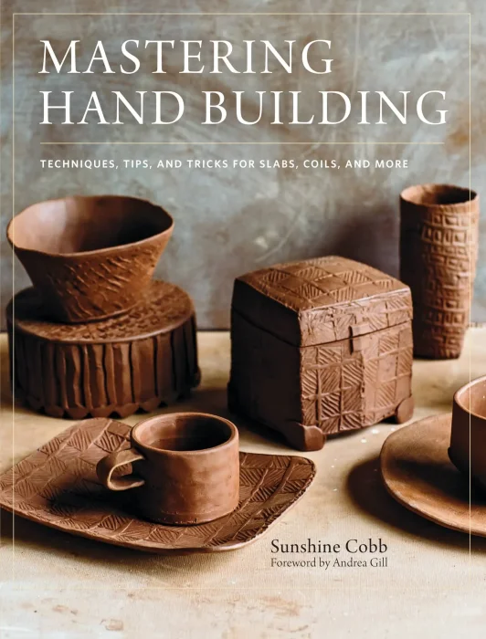 Mastering Hand Building: Techniques&#44; Tips&#44; and Tricks for Slabs&#44; Coils&#44; and More (Mastering Ceramics)