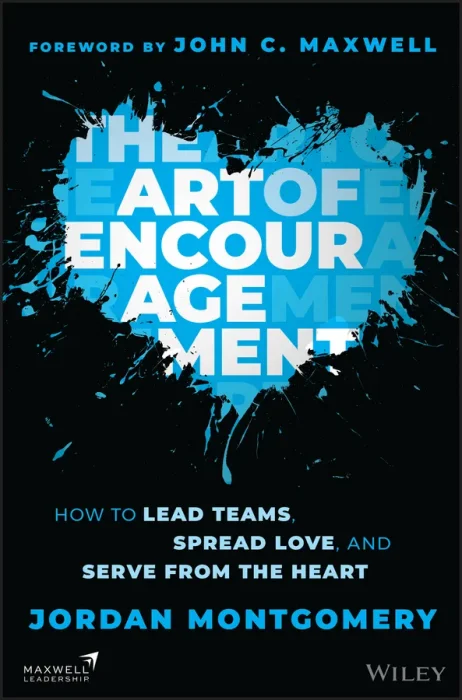 The Art of Encouragement: How to Lead Teams&#44; Spread Love&#44; and Serve from the Heart