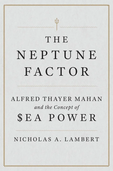 The Neptune Factor: Alfred Thayer Mahan and the Concept of Sea Power