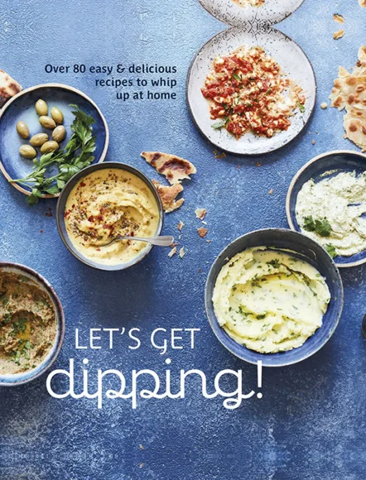 Let's Get dipping!: Over 80 easy & delicious recipes to whip up at home