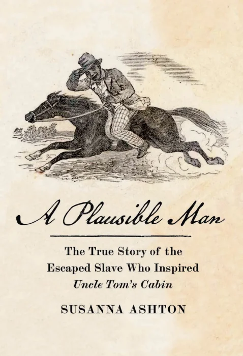 A Plausible Man: The True Story of the Escaped Slave Who Inspired Uncle Tom’s Cabin