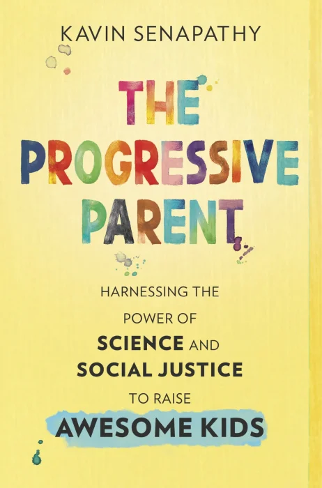 The Progressive Parent: Harnessing the Power of Science and Social Justice to Raise Awesome Kids