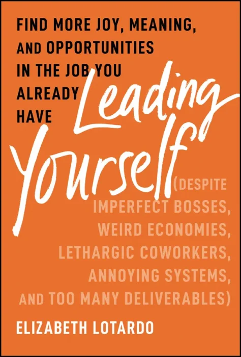 Leading Yourself: Find More Joy&#44; Meaning&#44; and Opportunities in the Job You Already Have