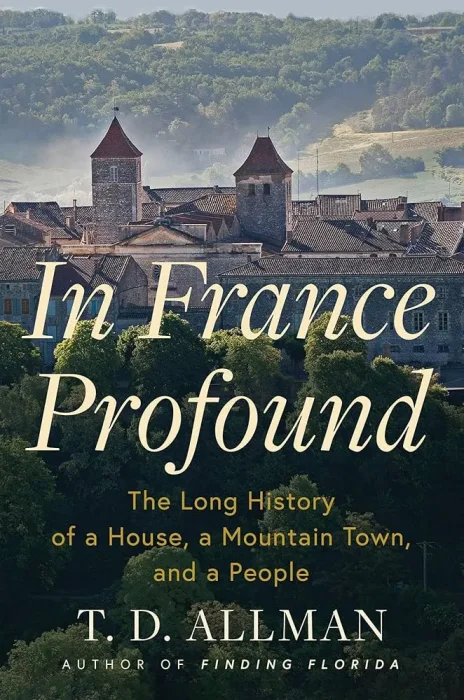 In France Profound: The Long History of a House&#44; a Mountain Town&#44; and a People