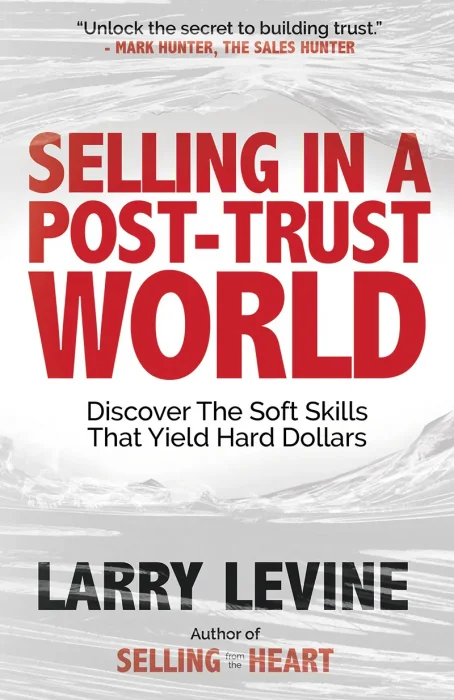 Selling in a Post-Trust World: Discover The Soft Skills That Yield Hard Dollars