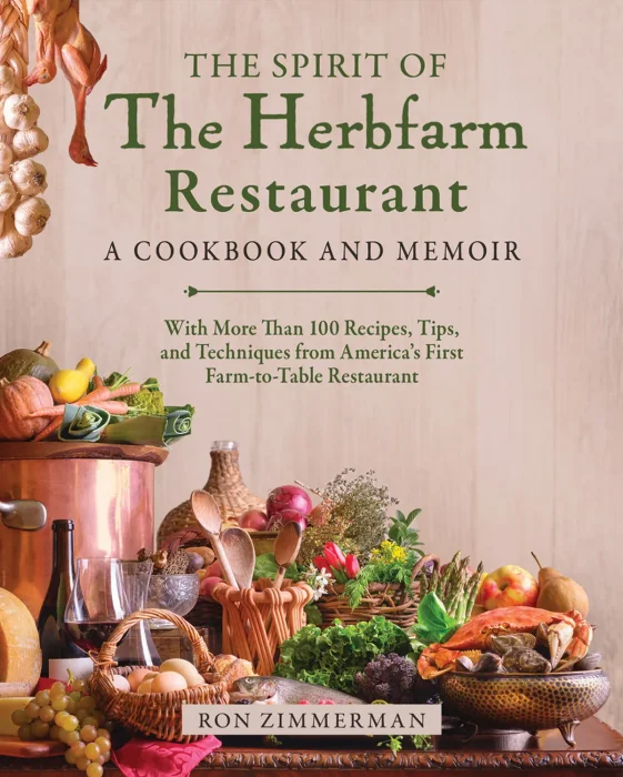 The Spirit of The Herbfarm Restaurant: A Cookbook and Memoir: With More Than 100 Recipes&#44; Tips&#44; and Techniques from America's First Farm-to-Table Rest