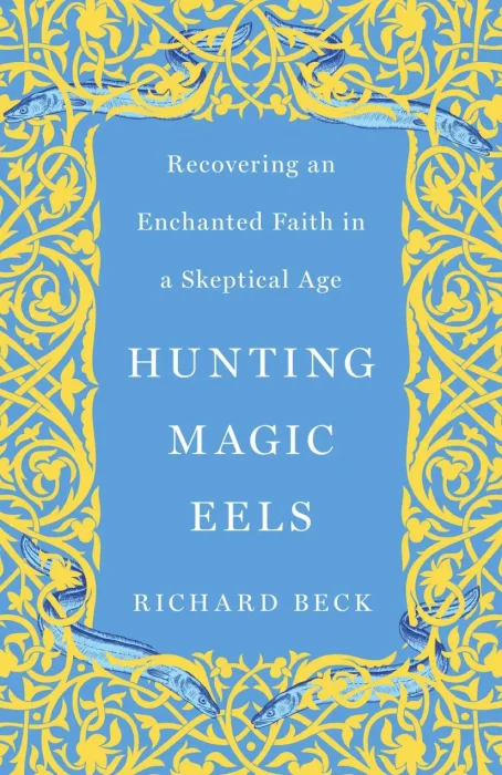 Hunting Magic Eels: Recovering an Enchanted Faith in a Skeptical Age