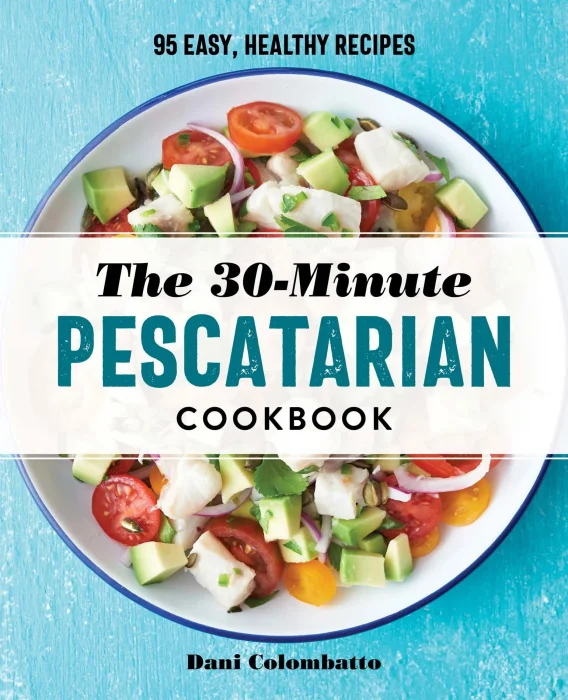 The 30-Minute Pescatarian Cookbook: 95 Easy&#44; Healthy Recipes
