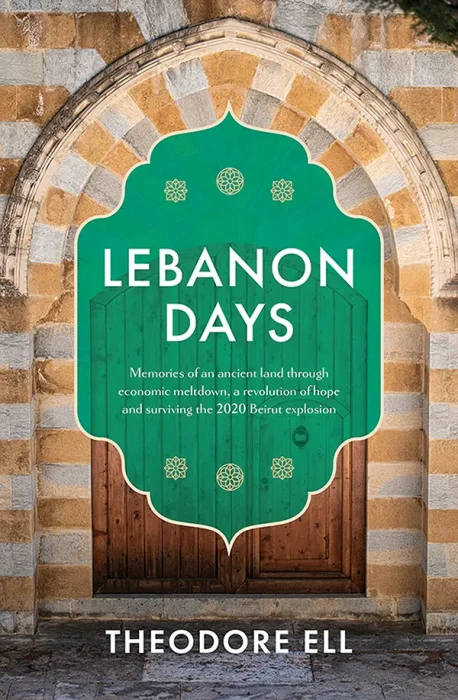 Lebanon Days: Memories of an ancient land through economic meltdown&#44; a revolution of hope and surviving the 2020 Beirut explosion