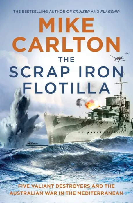 The Scrap Iron Flotilla: Five Valiant Destroyers and the Australian War in the Mediterranean