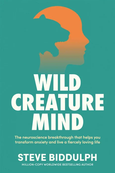 Wild Creature Mind: The neuroscience breakthrough that helps you transform anxiety and live a fiercely loving life
