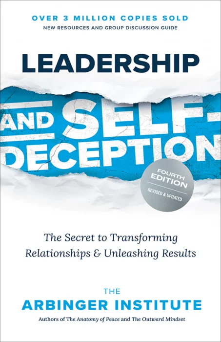 Leadership and Self-Deception&#44; Fourth Edition: The Secret to Transforming Relationships and Unleashing Results