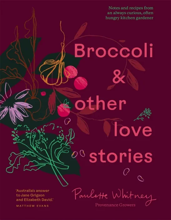 Broccoli and Other Love Stories: Notes and recipes from an always curious, often hungry kitchen gardener