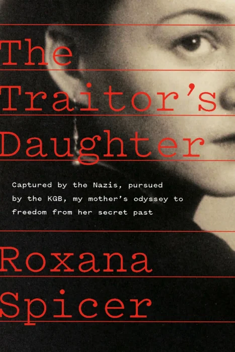 The Traitor's Daughter: Captured by Nazis, Pursued by the KGB, My Mother's Odyssey to Freedom from Her Secret Past