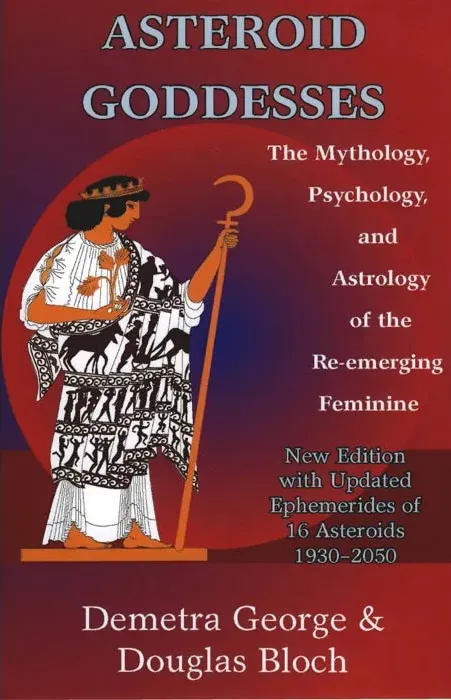 Asteroid Goddesses: The Mythology&#44; Psychology&#44; and Astrology of the Re-emerging Feminine