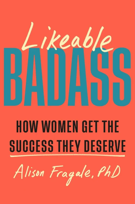 Likeable Badass: How Women Get the Success They Deserve