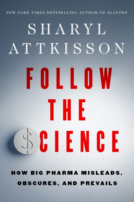 Follow the Science: How Big Pharma Misleads&#44; Obscures&#44; and Prevails