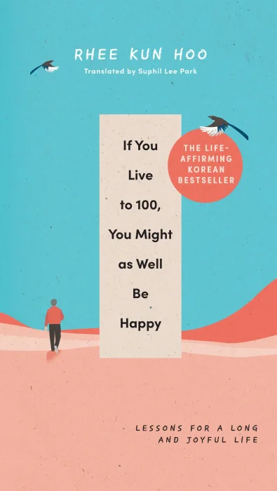 If You Live to 100, You Might As Well Be Happy: Lessons for a Long and Joyful Life: The Korean Bestseller