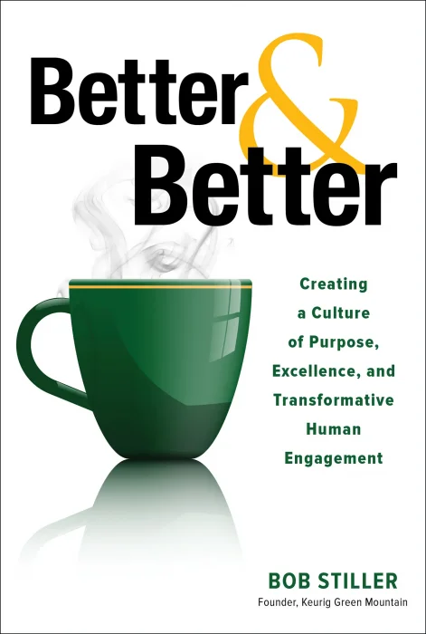 Better and Better: Creating a Culture of Purpose&#44; Excellence&#44; and Transformative Human Engagement