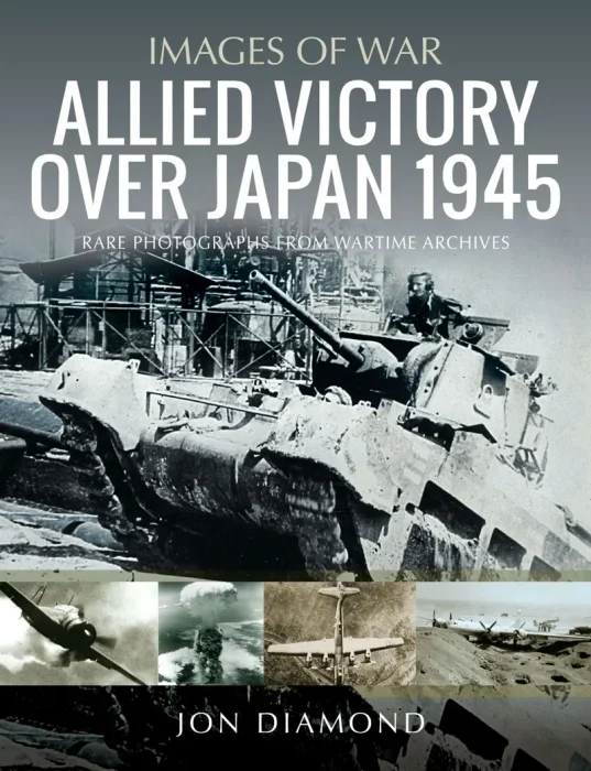 Allied Victory Over Japan 1945: Rare Photographs from Wartime Achieves (Images of War)