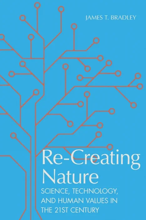 Re-Creating Nature: Science&#44; Technology&#44; and Human Values in the Twenty-First Century