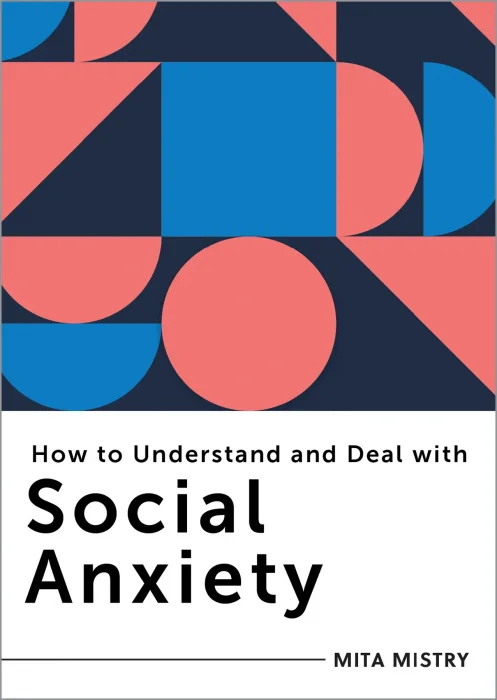 How to Understand and Deal with Social Anxiety: Everything You Need to Know (How to Understand and Deal with...)