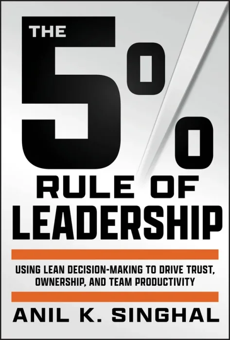 The 5% Rule of Leadership: Using Lean Decision-Making to Drive Trust&#44; Ownership&#44; and Team Productivity