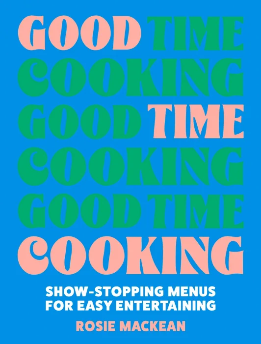Good Time Cooking: Show-stopping menus for easy entertaining