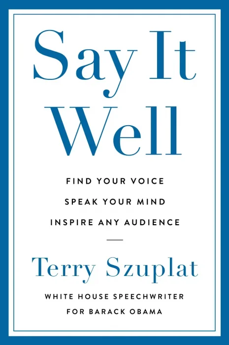 Say It Well: Find Your Voice&#44; Speak Your Mind&#44; Inspire Any Audience