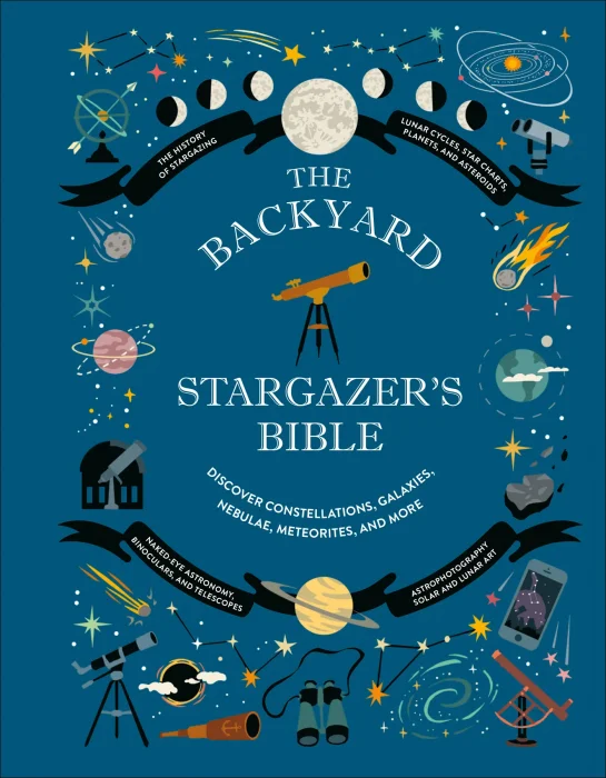 The Backyard Stargazer's Bible: Discover Constellations&#44; Galaxies&#44; Nebulae&#44; Meteorites&#44; and More