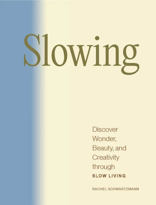 Slowing: Discover Wonder&#44; Beauty&#44; and Creativity through Slow Living