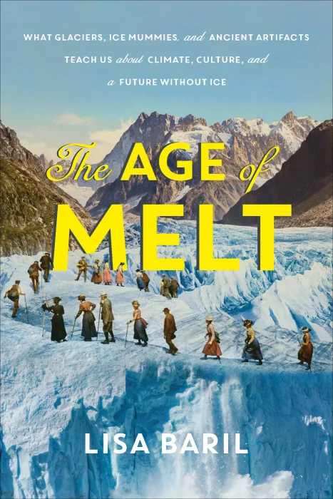 The Age of Melt: What Glaciers&#44; Ice Mummies&#44; and Ancient Artifacts Teach Us about Climate&#44; Culture&#44; and a Future without Ice
