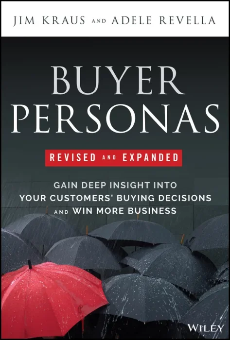 Buyer Personas: Gain Deep Insight Into Your Customers' Buying Decisions and Win More Business&#44; 2nd Edition