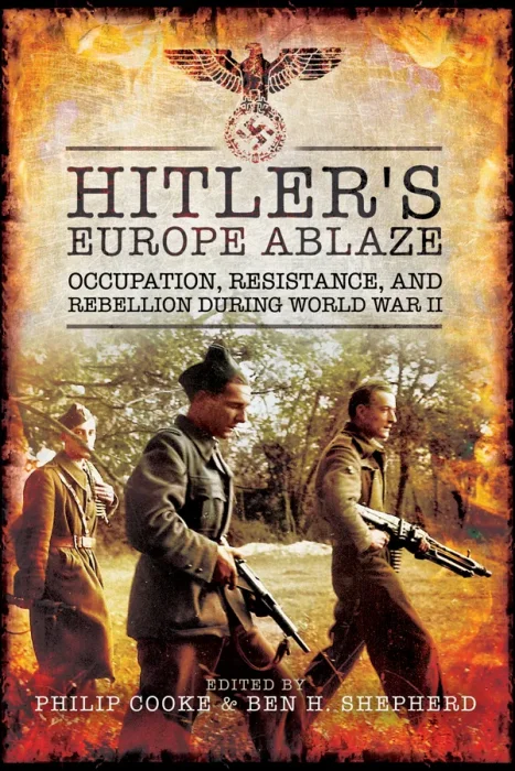 Hitler's Europe Ablaze: Occupation&#44; Resistance&#44; and Rebellion during World War II
