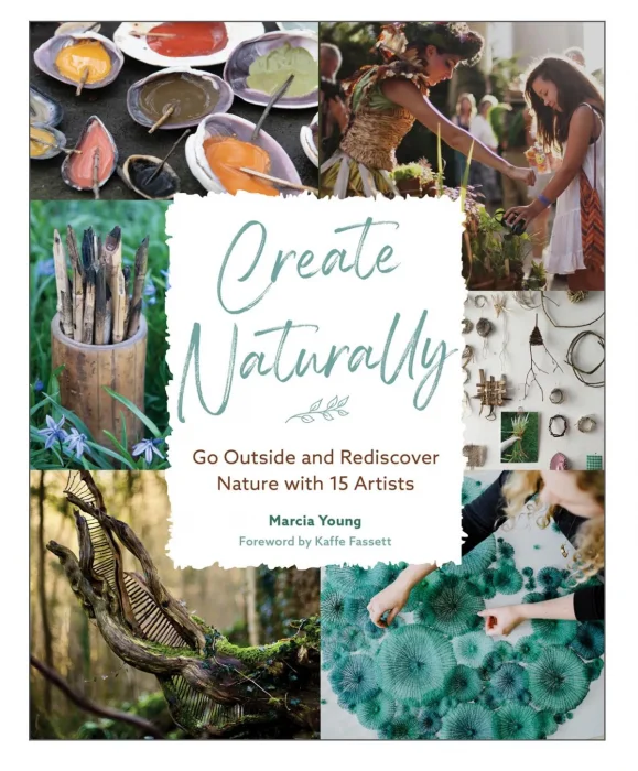 Create Naturally: Go Outside and Rediscover Nature with 15 Makers
