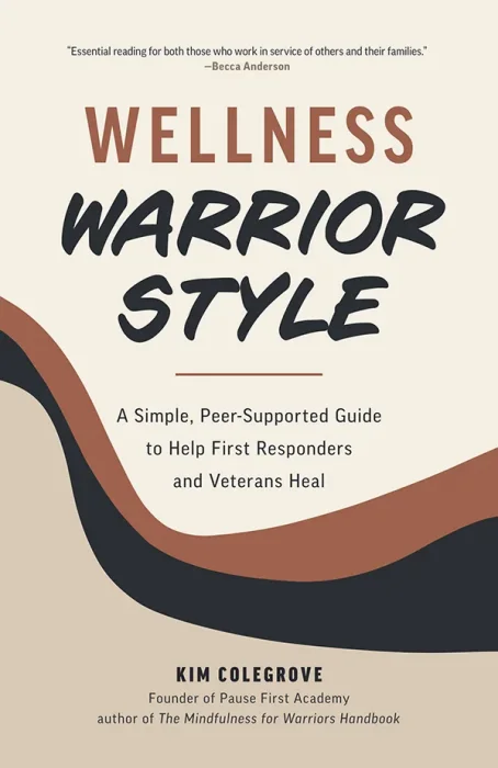 Wellness Warrior Style: A Simple&#44; Peer-Supported Guide to Help First Responders and Veterans Heal