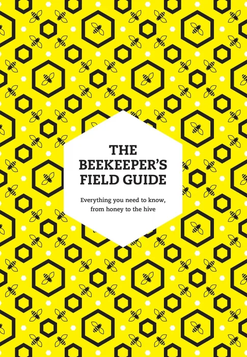 The Beekeeper's Field Guide: Everything you need to know&#44; from honey to the hive