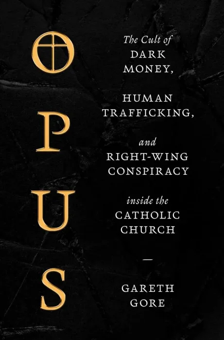 Opus: The Cult of Dark Money&#44; Human Trafficking&#44; and Right-Wing Conspiracy inside the Catholic Church