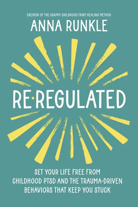 Re-Regulated: Set Your Life Free from Childhood PTSD and the Trauma-Driven Behaviors That Keep You Stuck