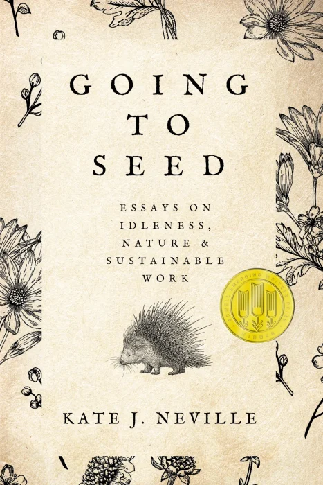 Going to Seed: Essays on Idleness&#44; Nature&#44; and Sustainable Work